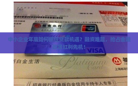 中小企业年底如何抓住贷款机遇？融资难题，抢占金融政策红利先机！