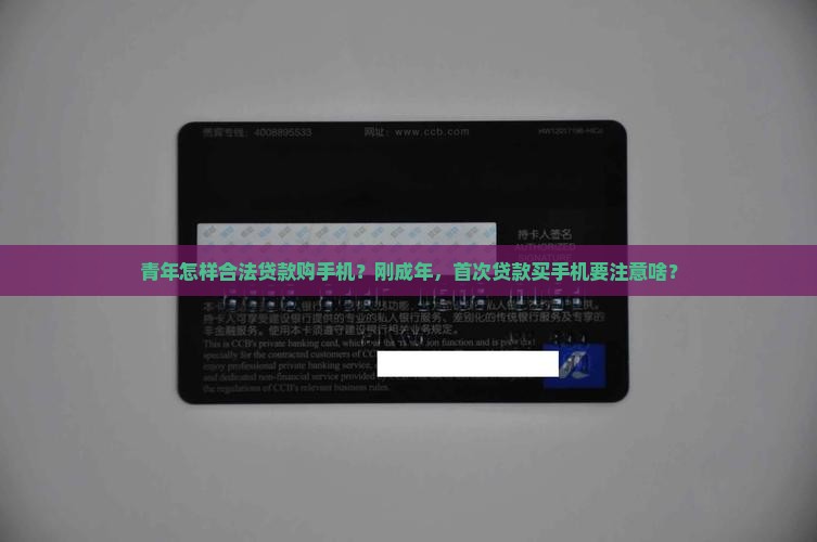 青年怎样合法贷款购手机？刚成年，首次贷款买手机要注意啥？