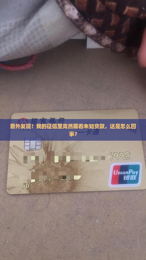 意外发现！我的征信里竟然藏着未知贷款，这是怎么回事？