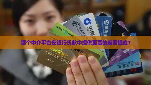 哪个中介平台在银行贷款中提供更高的返佣提成？