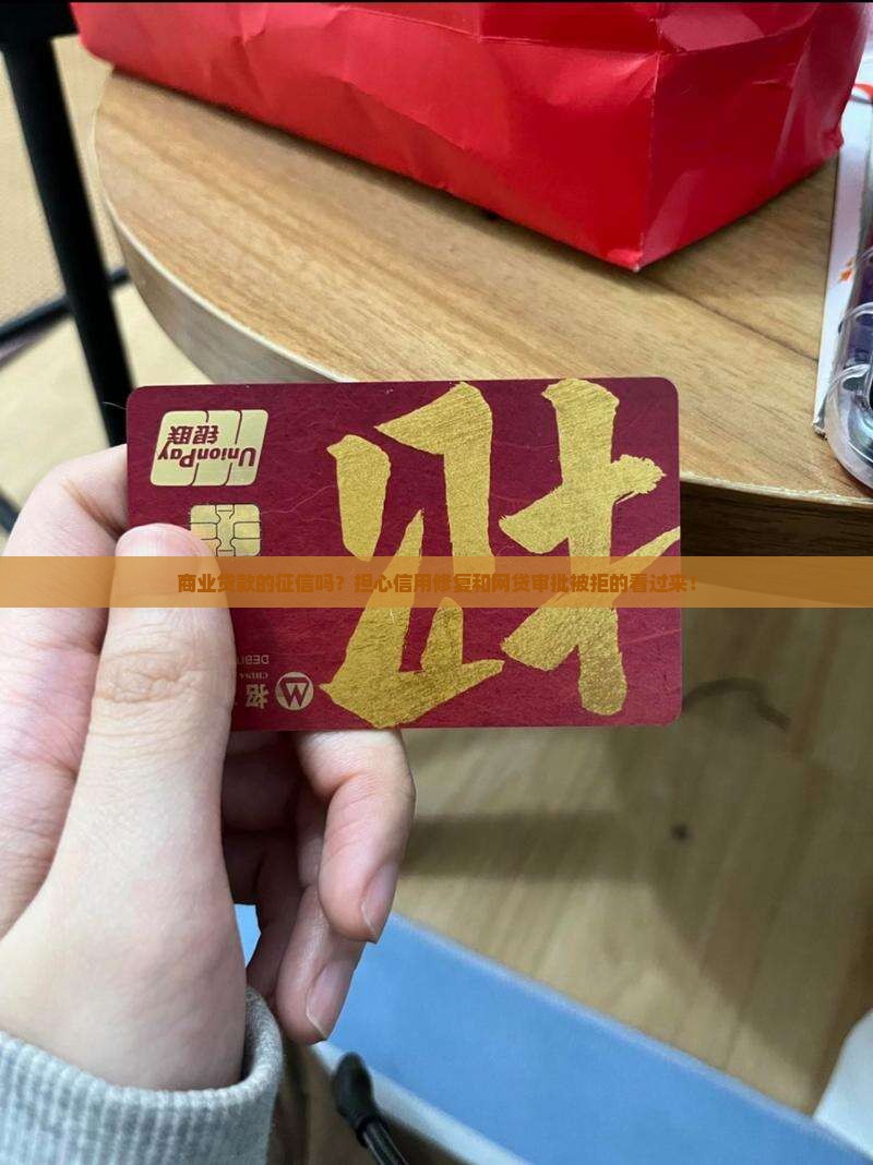 商业贷款的征信吗？担心信用修复和网贷审批被拒的看过来！