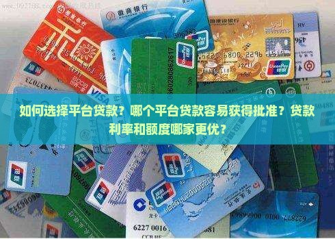 如何选择平台贷款？哪个平台贷款容易获得批准？贷款利率和额度哪家更优？