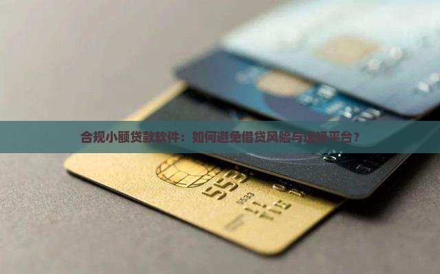 合规小额贷款软件：如何避免借贷风险与选择平台？