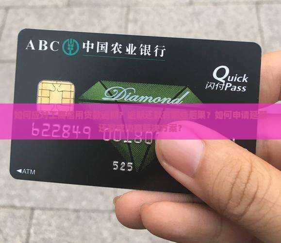 如何应对工商信用贷款逾期？逾期还款有哪些后果？如何申请延期还款或协商解决方案？
