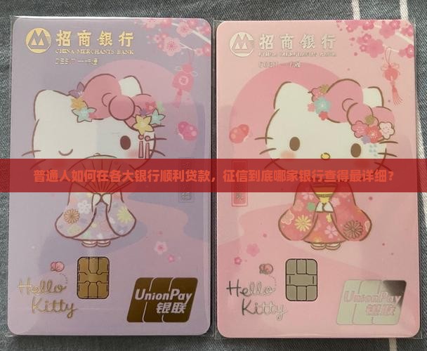 普通人如何在各大银行顺利贷款，征信到底哪家银行查得最详细？