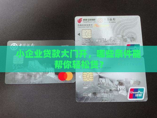 小企业贷款大门开，哪些条件能帮你轻松贷？
