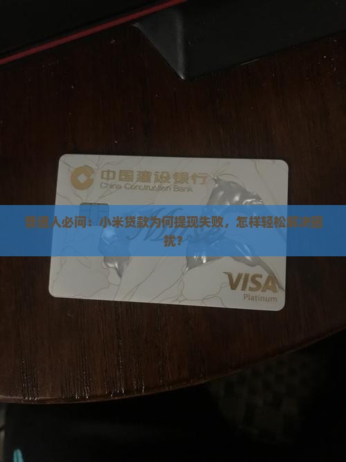 普通人必问：小米贷款为何提现失败，怎样轻松解决困扰？