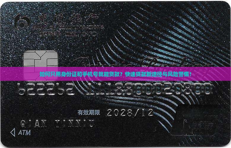 如何只用身份证和手机号就能贷款？快速贷款新途径与风险警惕！