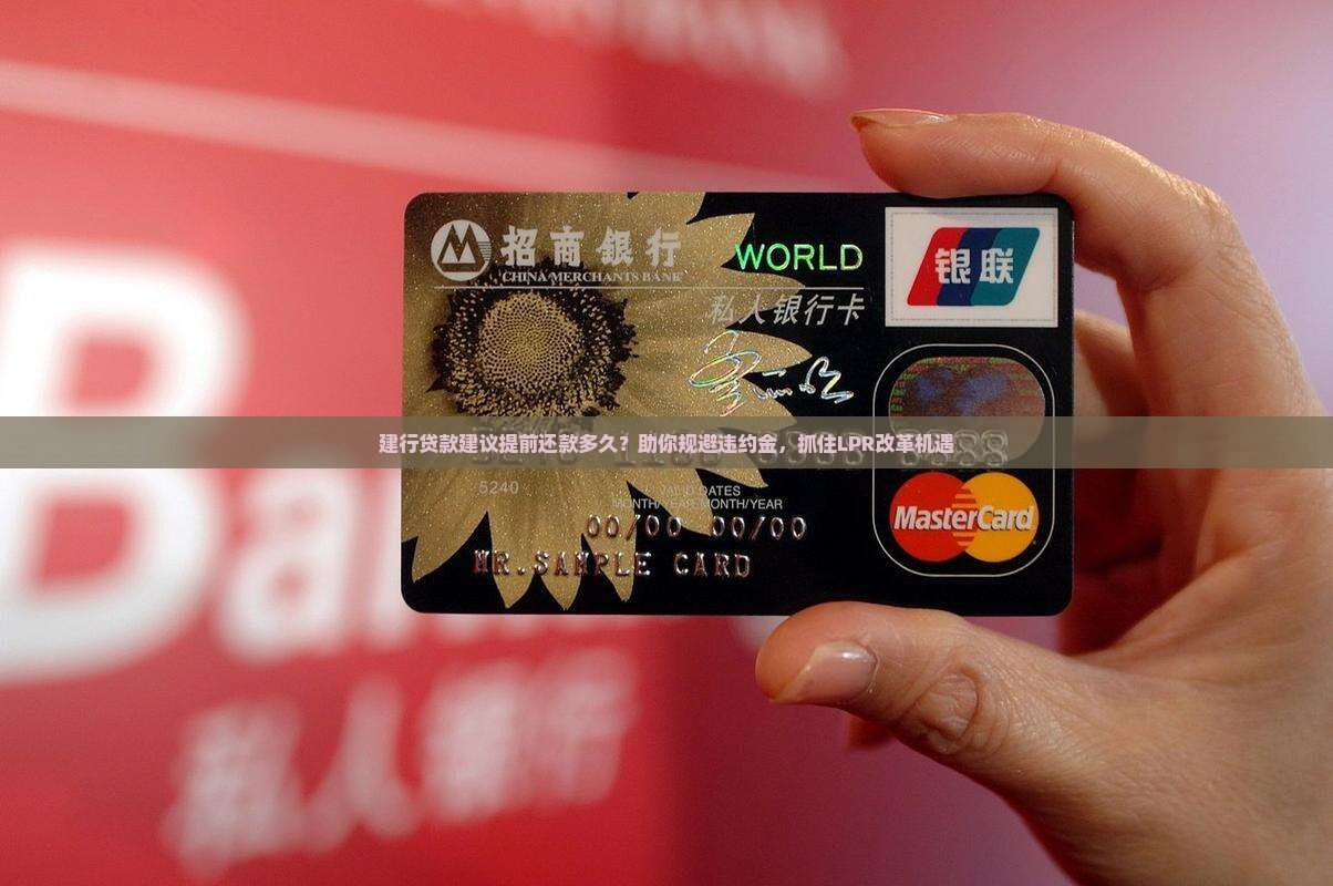 建行贷款建议提前还款多久？助你规避违约金，抓住LPR改革机遇