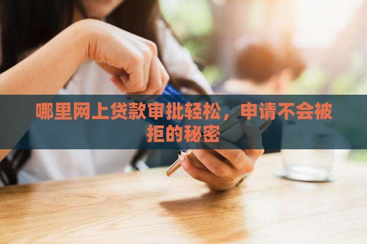 哪里网上贷款审批轻松，申请不会被拒的秘密