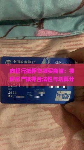 向银行抵押贷款买商铺：楼房房产抵押合法性与划算分析
