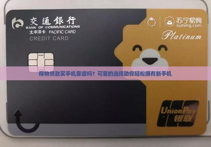 得物贷款买手机靠谱吗？可靠的选择助你轻松拥有新手机