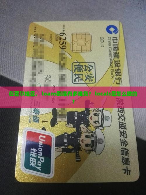 在塞尔维亚， loans到底有多难贷？ locals是怎么做的？