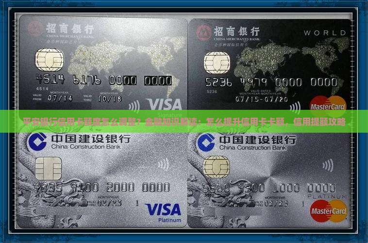 平安银行信用卡额度怎么调整？金融知识解读：怎么提升信用卡卡额，信用提额攻略