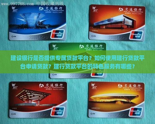建设银行是否提供专属贷款平台？如何使用建行贷款平台申请贷款？建行贷款平台的特色服务有哪些？