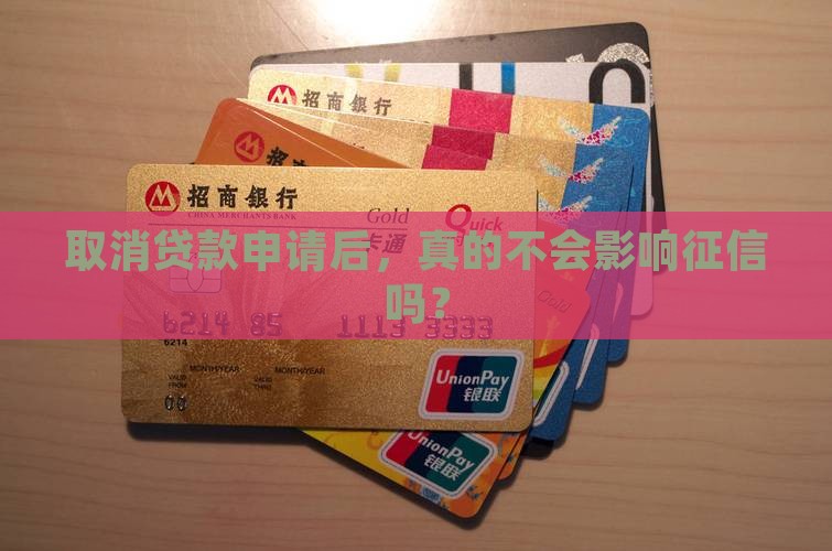 取消贷款申请后，真的不会影响征信吗？