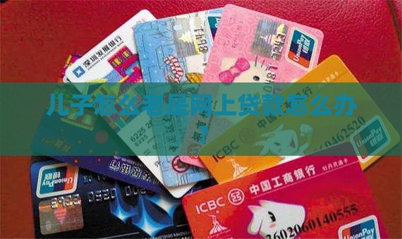 儿子怎么老是网上贷款怎么办？