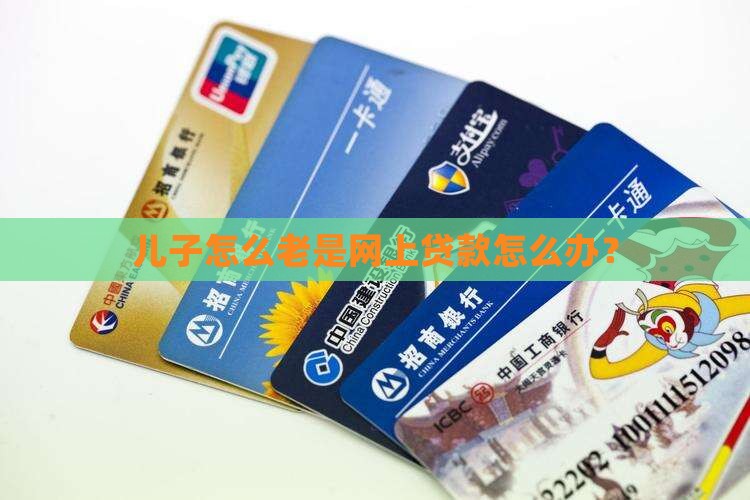 儿子怎么老是网上贷款怎么办？