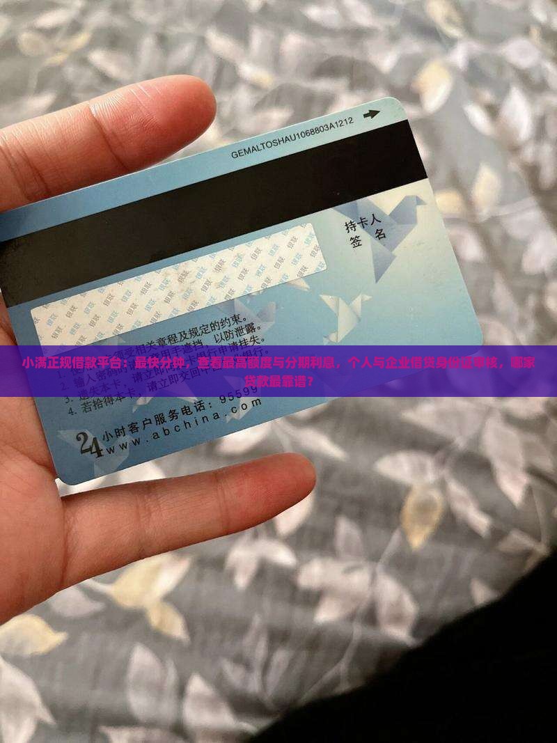 小满正规借款平台：最快分钟，查看最高额度与分期利息，个人与企业借贷身份证审核，哪家贷款最靠谱？