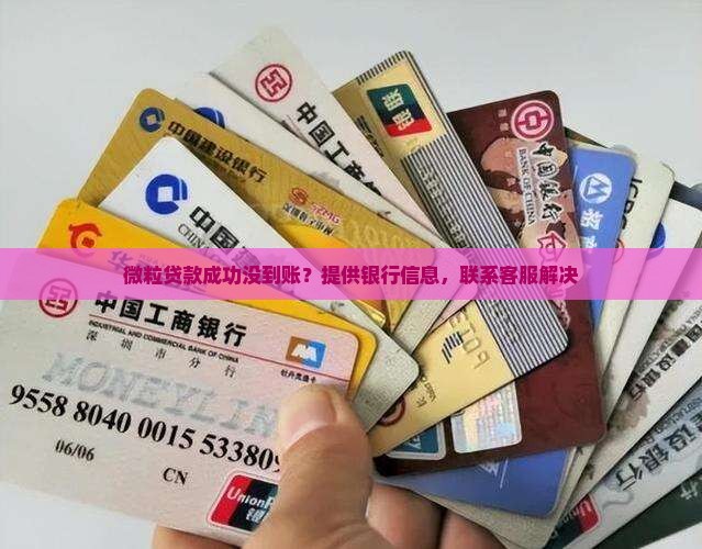 微粒贷款成功没到账？提供银行信息，联系客服解决