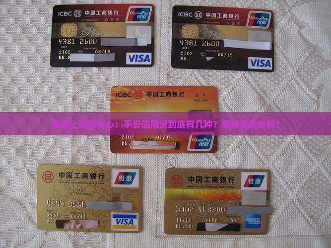 普通上班族关心：平安信用贷到底有几种？哪种更适合我？