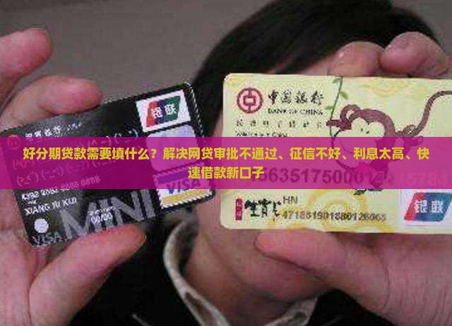 好分期贷款需要填什么？解决网贷审批不通过、征信不好、利息太高、快速借款新口子