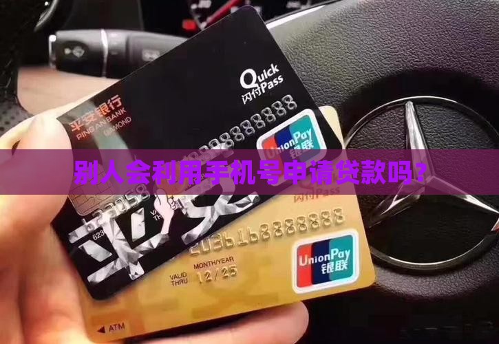 别人会利用手机号申请贷款吗？