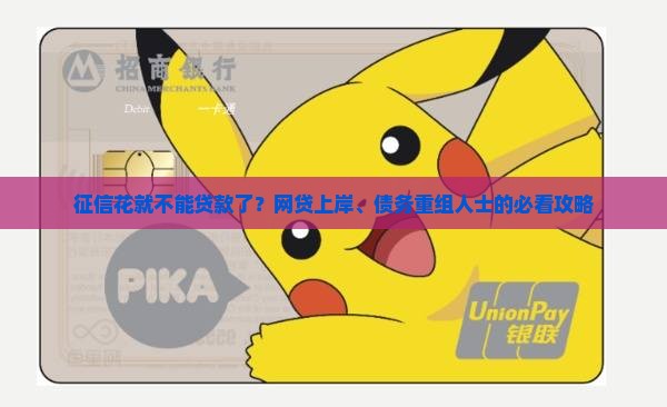 征信花就不能贷款了？网贷上岸、债务重组人士的必看攻略