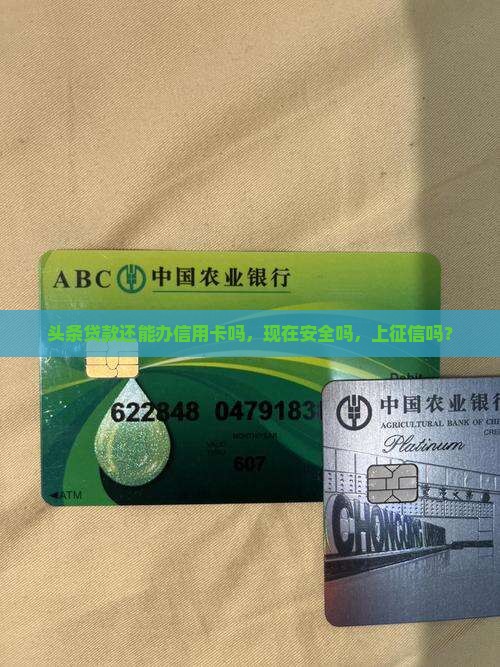 头条贷款还能办信用卡吗，现在安全吗，上征信吗？