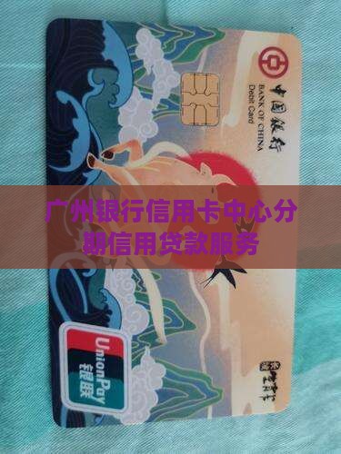 广州银行信用卡中心分期信用贷款服务