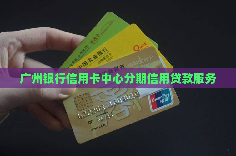 广州银行信用卡中心分期信用贷款服务