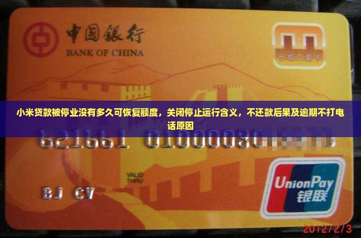 小米贷款被停业没有多久可恢复额度，关闭停止运行含义，不还款后果及逾期不打电话原因