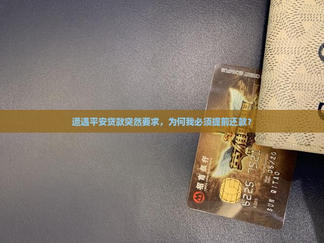 遭遇平安贷款突然要求，为何我必须提前还款？