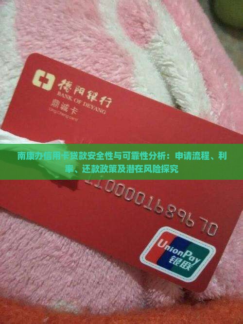 南康办信用卡贷款安全性与可靠性分析：申请流程、利率、还款政策及潜在风险探究