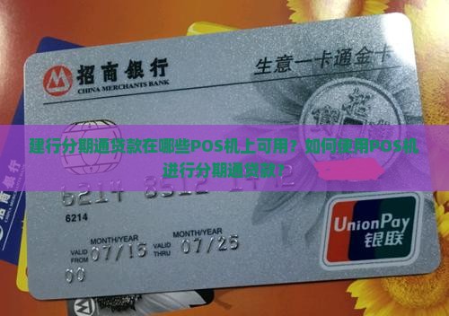 建行分期通贷款在哪些POS机上可用？如何使用POS机进行分期通贷款？