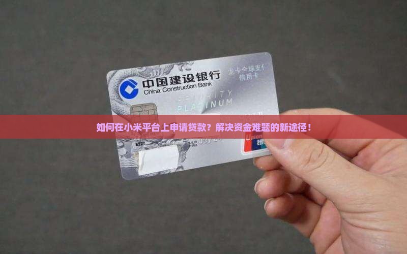 如何在小米平台上申请贷款？解决资金难题的新途径！