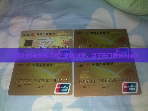 《及时是啥贷款平台？的看过来，当下热门借贷App》