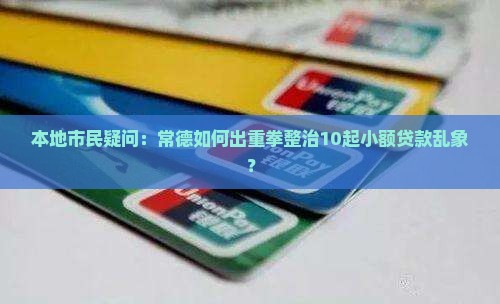 本地市民疑问：常德如何出重拳整治10起小额贷款乱象？
