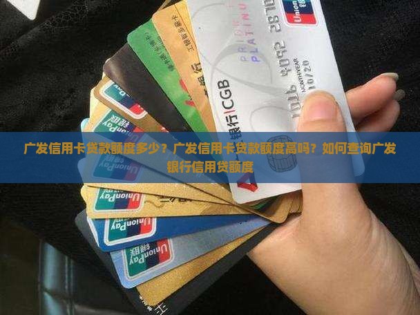 广发信用卡贷款额度多少？广发信用卡贷款额度高吗？如何查询广发银行信用贷额度
