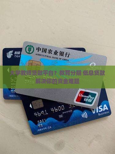 大学教师贷款平台？教育分期+低息贷款解决你的资金难题