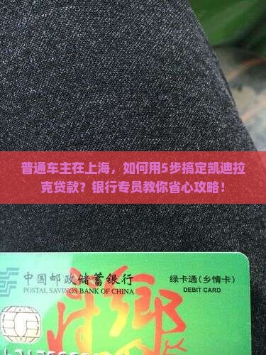 普通车主在上海，如何用5步搞定凯迪拉克贷款？银行专员教你省心攻略！