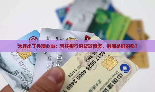 大连出了件糟心事：吉林银行的贷款风波，到底是谁的锅？