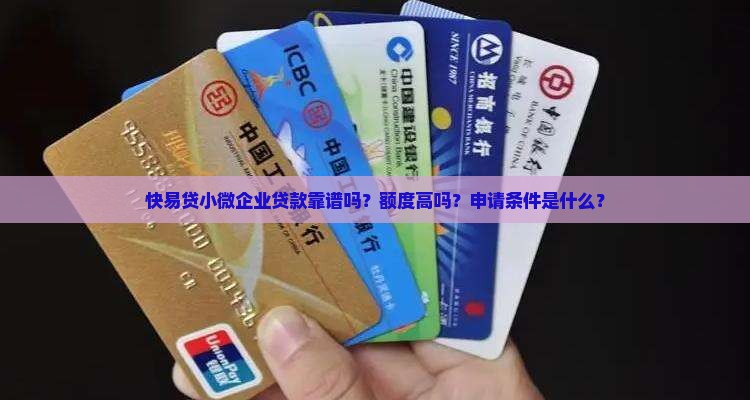 快易贷小微企业贷款靠谱吗？额度高吗？申请条件是什么？