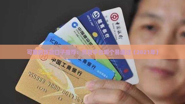 可靠的贷款口子推荐：贷款平台哪个易通过（2021年）
