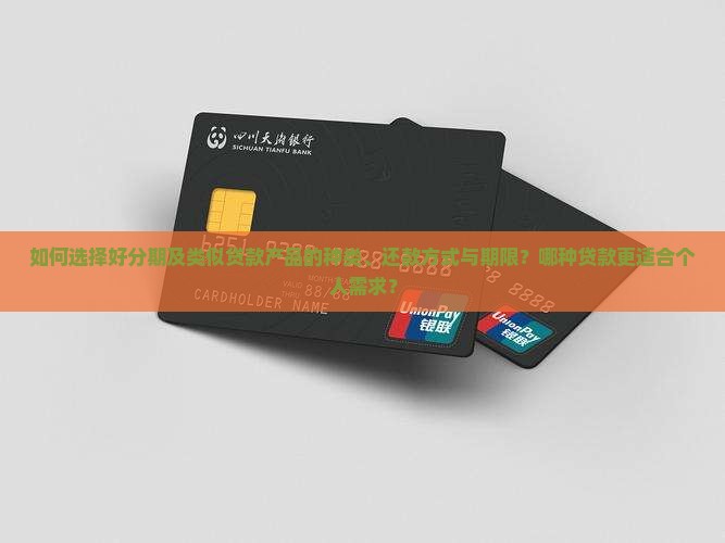 如何选择好分期及类似贷款产品的种类、还款方式与期限？哪种贷款更适合个人需求？