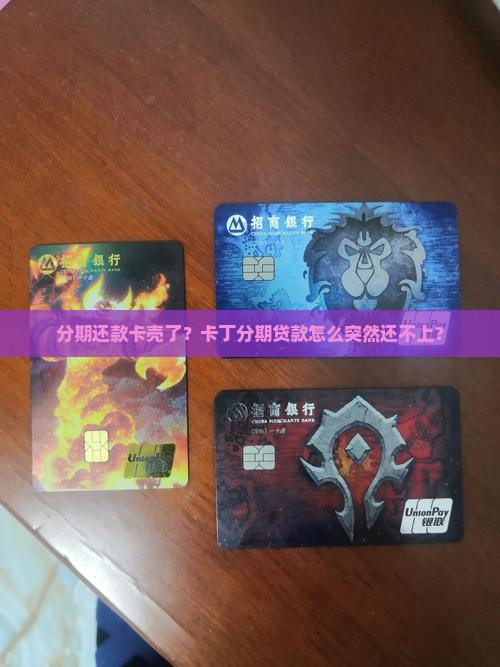 分期还款卡壳了？卡丁分期贷款怎么突然还不上？