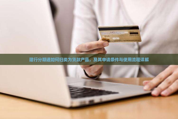 建行分期通如何归类为贷款产品，及其申请条件与使用流程详解