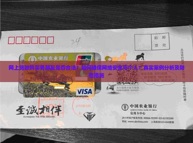 网上贷款购买男朋友是否合法？如何确保网络安全与个人？真实案例分析及防范措施