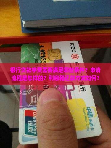 银行贷款学费需要满足哪些条件？申请流程是怎样的？利息和还款方式如何？