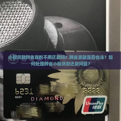 小额贷款跨省真的不用还款吗？跨省贷款是否合法？如何处理跨省小额贷款还款问题？